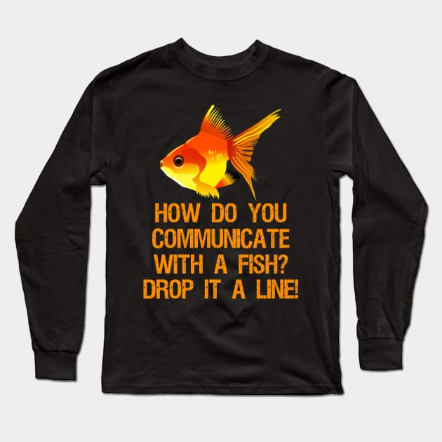 How do you communicate with a fish? Drop it a line! Long Sleeve T-Shirt by Styr Designs